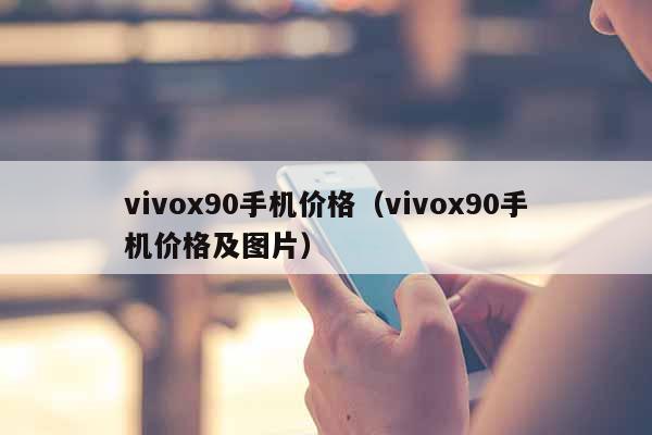 vivox90手机价格（vivox90手机价格及图片）