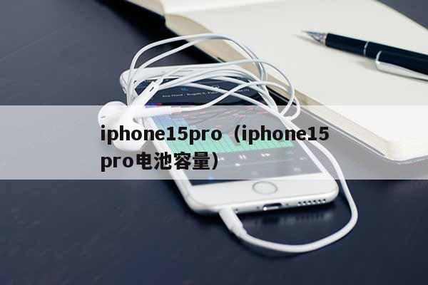 iphone15pro（iphone15pro电池容量）