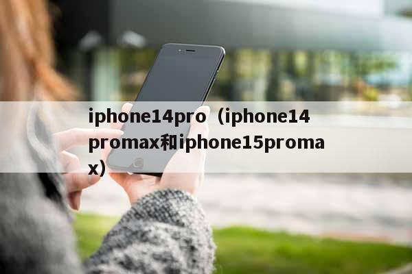 iphone14pro（iphone14promax和iphone15promax）