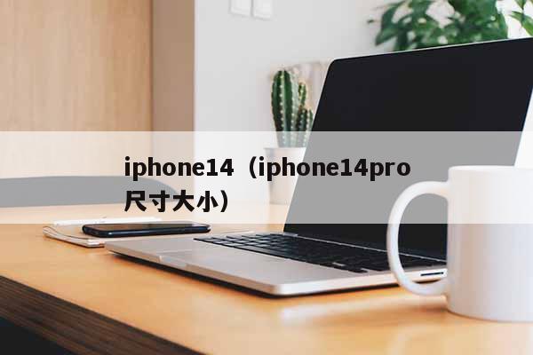 iphone14（iphone14pro尺寸大小）